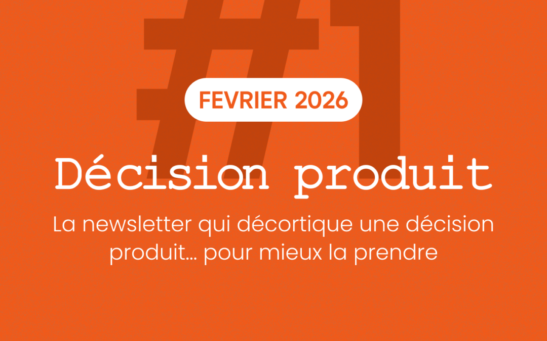 Décision Produit : la newsletter qui décortique une décision produit... pour mieux la prendre